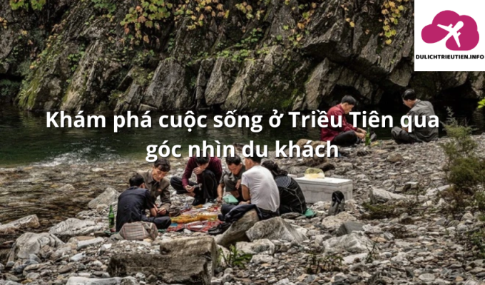 Khám phá cuộc sống ở Triều Tiên qua góc nhìn du khách