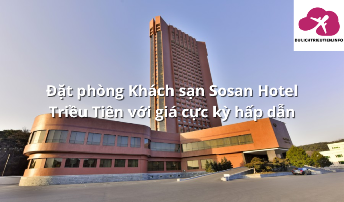 Đặt phòng Khách sạn Sosan Hotel Triều Tiên với giá cực kỳ hấp dẫn