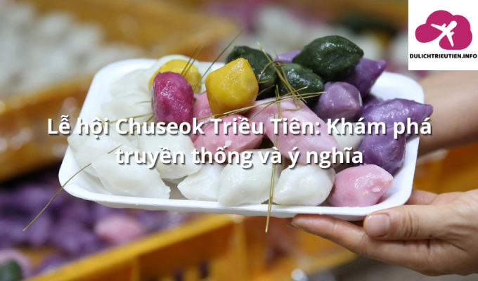 Lễ hội Chuseok Triều Tiên: Khám phá truyền thống và ý nghĩa