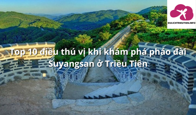 Top 10 điều thú vị khi khám phá pháo đài Suyangsan ở Triều Tiên