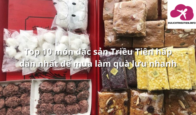 Top 10 món đặc sản Triều Tiên hấp dẫn nhất để mua làm quà lưu nhanh