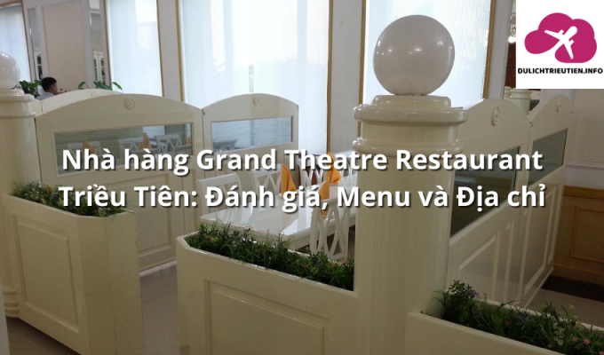 Nhà hàng Grand Theatre Restaurant Triều Tiên: Đánh giá, Menu và Địa chỉ