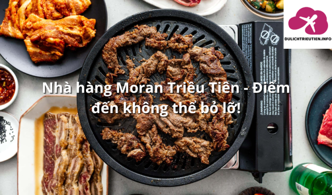 Nhà hàng Moran Triều Tiên – Điểm đến không thể bỏ lỡ!