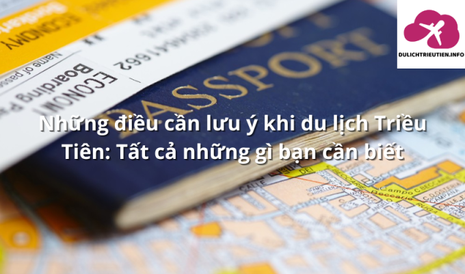 Những điều cần lưu ý khi du lịch Triều Tiên: Tất cả những gì bạn cần biết