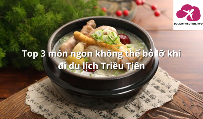 Top 3 món ngon không thể bỏ lỡ khi đi du lịch Triều Tiên