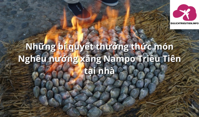 Những bí quyết thưởng thức món Nghêu nướng xăng Nampo Triều Tiên tại nhà